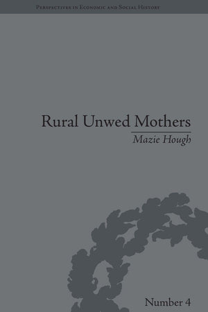 Rural Unwed Mothers: An American Experience, 1870-1950 (Perspectives in Economic and Social History)