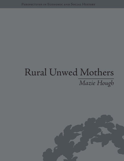 Rural Unwed Mothers: An American Experience, 1870-1950 (Perspectives in Economic and Social History)