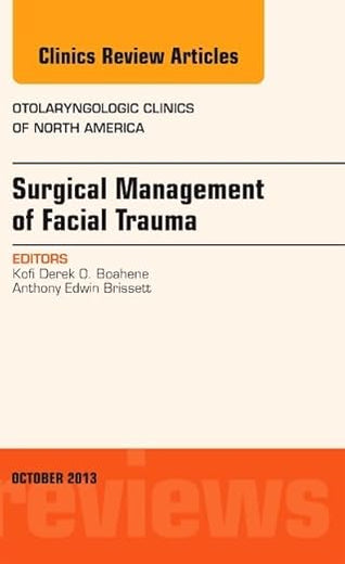 Surgical Management of Facial Trauma, An Issue of Otolaryngologic Clinics (Volume 46-5) (The Clinics: Internal Medicine, Volume 46-5)