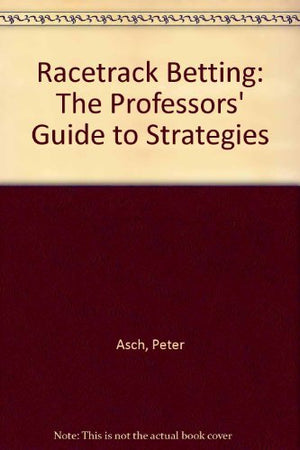 Racetrack Betting: The Professors' Guide to Strategies