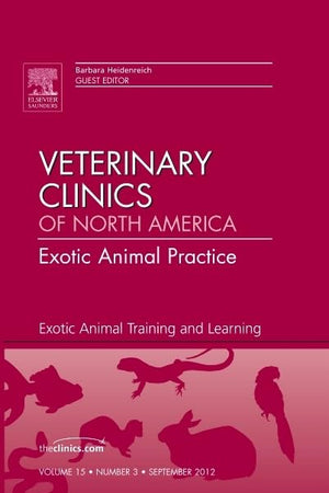 Exotic Animal Training and Learning, An Issue of Veterinary Clinics: Exotic Animal Practice (Volume 15-3) (The Clinics: Veterinary Medicine, Volume 15-3)