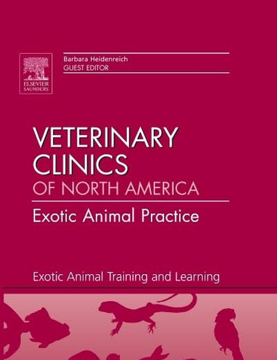 Exotic Animal Training and Learning, An Issue of Veterinary Clinics: Exotic Animal Practice (Volume 15-3) (The Clinics: Veterinary Medicine, Volume 15-3)