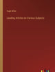 Leading Articles on Various Subjects