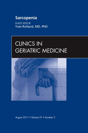 Sarcopenia, An Issue of Clinics in Geriatric Medicine (Volume 27-3) (The Clinics: Internal Medicine, Volume 27-3)