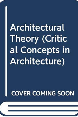 Architectural Theory (Critical Concepts in Architecture)