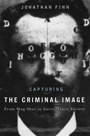 Capturing the Criminal Image: From Mug Shot to Surveillance Society