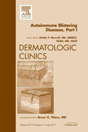 AutoImmune Blistering Disease Part I, An Issue of Dermatologic Clinics (Volume 29-3) (The Clinics: Dermatology, Volume 29-3)