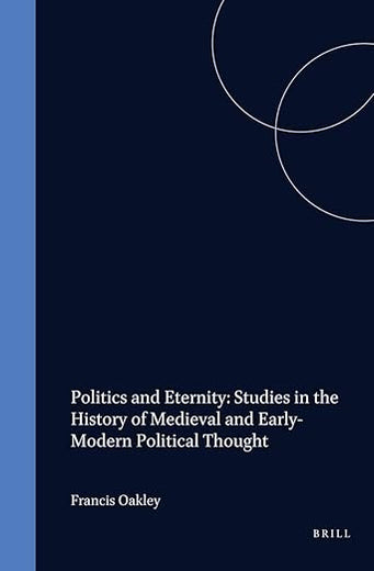 Politics and Eternity: Studies in the History of Medieval and Early-Modern Political Thought (Studies in the History of Christian Traditions, 92)