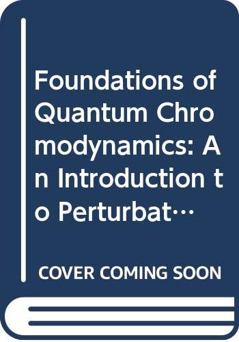 Foundations of Quantum Chromodynamics: An Introduction to Perturbative Methods in Gauge Theories (World Scientific Lecture Notes in Physics)