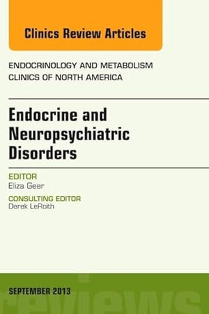 Endocrine and Neuropsychiatric Disorders, An Issue of Endocrinology and Metabolism Clinics (Volume 42-3) (The Clinics: Internal Medicine, Volume 42-3)