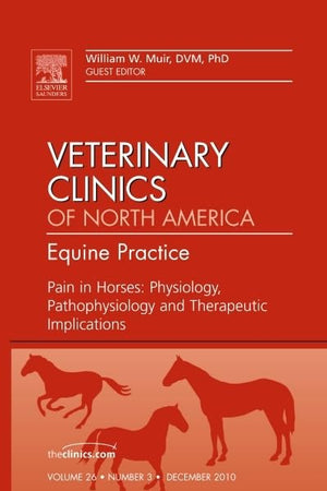Pain in Horses: Physiology, Pathophysiology and Therapeutic Implications, An Issue of Veterinary Clinics: Equine (Volume 26-3) (The Clinics: Veterinary Medicine, Volume 26-3)