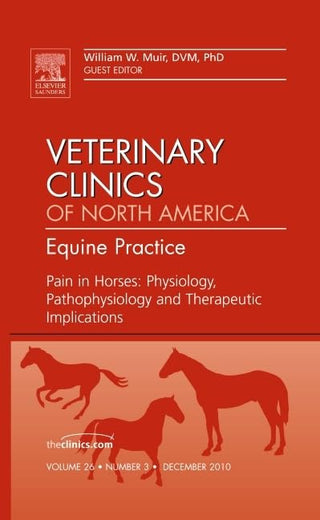 Pain in Horses: Physiology, Pathophysiology and Therapeutic Implications, An Issue of Veterinary Clinics: Equine (Volume 26-3) (The Clinics: Veterinary Medicine, Volume 26-3)