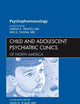 Psychopharmacology, An Issue of Child and Adolescent Psychiatric Clinics of North America (Volume 21-4) (The Clinics: Internal Medicine, Volume 21-4)