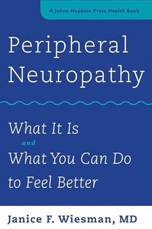 Peripheral Neuropathy: What It Is and What You Can Do to Feel Better (A Johns Hopkins Press Health Book)