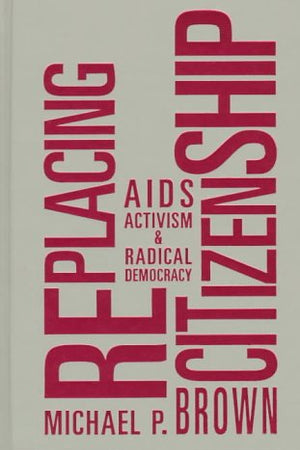 RePlacing Citizenship: AIDS Activism and Radical Democracy
