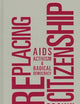 RePlacing Citizenship: AIDS Activism and Radical Democracy