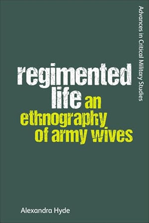 Regimented Life: An Ethnography of Army Wives (Advances in Critical Military Studies)