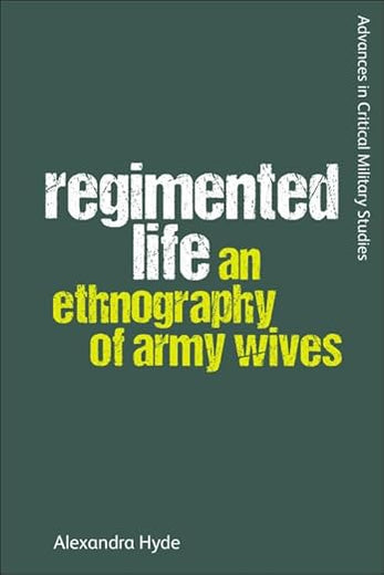 Regimented Life: An Ethnography of Army Wives (Advances in Critical Military Studies)