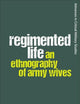 Regimented Life: An Ethnography of Army Wives (Advances in Critical Military Studies)