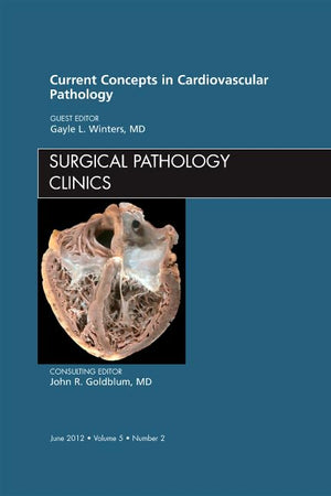 Current Concepts in Cardiovascular Pathology, An Issue of Surgical Pathology Clinics (Volume 5-2) (The Clinics: Internal Medicine, Volume 5-2)