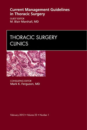 Current Management Guidelines in Thoracic Surgery, An Issue of Thoracic Surgery Clinics (Volume 22-1) (The Clinics: Surgery, Volume 22-1)