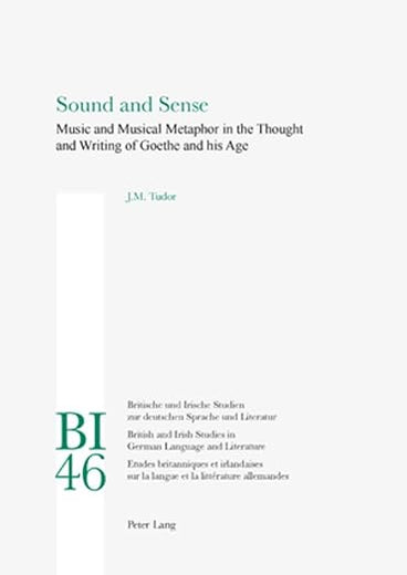 Sound and Sense: Music and Musical Metaphor in the Thought and Writing of Goethe and his Age (Britische und Irische Studien zur deutschen Sprache und ... Studies in German Language and Literature)
