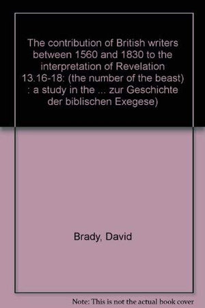 The Contribution of British Writers Between 1560 and 1830 to the Interpretation of Revelation 13.16-18: (the Number of the Beast)