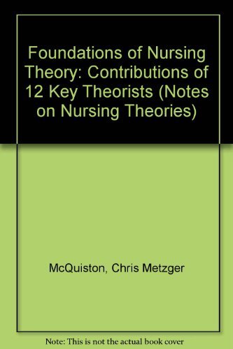 Foundations of Nursing Theory: Contributions of 12 Key Theorists (Notes on Nursing Theories)