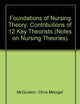 Foundations of Nursing Theory: Contributions of 12 Key Theorists (Notes on Nursing Theories)