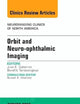 Orbit and Neuro-ophthalmic Imaging, An Issue of Neuroimaging Clinics (Volume 25-3) (The Clinics: Radiology, Volume 25-3)