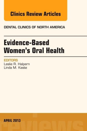 Evidence-Based Women's Oral Health, An Issue of Dental Clinics (Volume 57-2) (The Clinics: Dentistry, Volume 57-2)