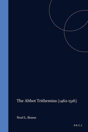 The Abbot Trithemius (1462-1516): The Renaissance of Monastic Humanism (Studies in the History of Christian Traditions, 24)