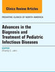 Advances in the Diagnosis and Treatment of Pediatric Infectious Diseases, An Issue of Pediatric Clinics (Volume 60-2) (The Clinics: Internal Medicine, Volume 60-2)