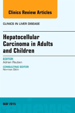 Hepatocellular Carcinoma in Adults and Children, An Issue of Clinics in Liver Disease (Volume 19-2) (The Clinics: Internal Medicine, Volume 19-2)