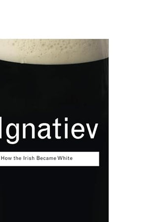 How the Irish Became White (Routledge Classics)
