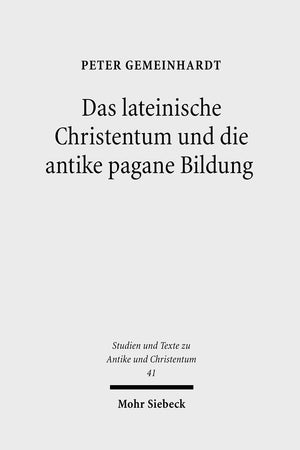 Das Lateinische Christentum Und Die Antike Pagane Bildung (Studien Und Texte Zu Antike Und Christentum / Studies And Te) (German Edition)