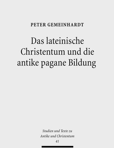 Das Lateinische Christentum Und Die Antike Pagane Bildung (Studien Und Texte Zu Antike Und Christentum / Studies And Te) (German Edition)