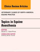 Topics in Equine Anesthesia, An Issue of Veterinary Clinics: Equine Practice (Volume 29-1) (The Clinics: Veterinary Medicine, Volume 29-1)