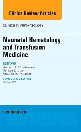 Neonatal Hematology and Transfusion Medicine, An Issue of Clinics in Perinatology (Volume 42-3) (The Clinics: Internal Medicine, Volume 42-3)