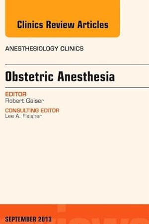 Obstetric and Gynecologic Anesthesia, An Issue of Anesthesiology Clinics (Volume 31-3) (The Clinics: Internal Medicine, Volume 31-3)