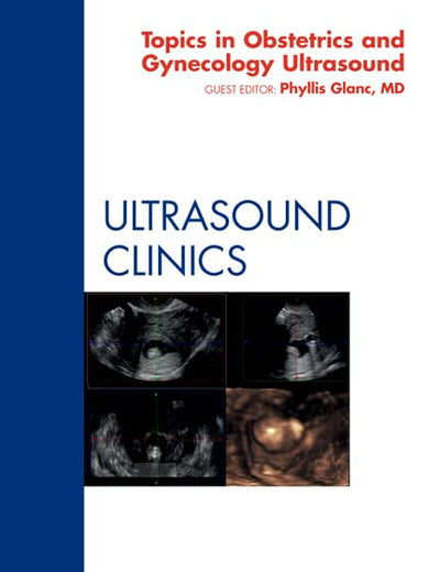 Topics in Obstetric and Gynecologic Ultrasound, An Issue of Ultrasound Clinics (Volume 7-1) (The Clinics: Radiology, Volume 7-1)