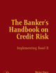 The Banker's Handbook on Credit Risk: Implementing Basel II
