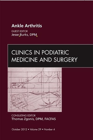 Ankle Arthritis, An Issue of Clinics in Podiatric Medicine and Surgery (Volume 29-4) (The Clinics: Orthopedics, Volume 29-4)