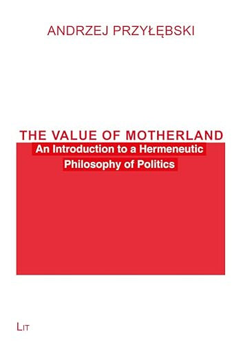 The Value of Motherland: An Introduction to a Hermeneutic Philosophy of Politics (Philosophie: Forschung und Wissenschaft)