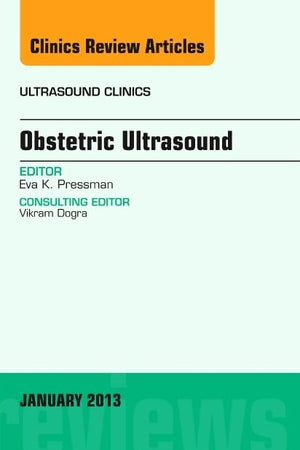 Obstetric Ultrasound, An Issue of Ultrasound Clinics (Volume 8-1) (The Clinics: Internal Medicine, Volume 8-1)