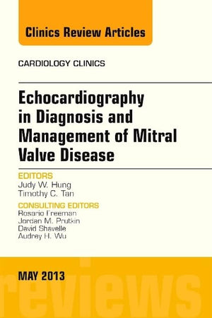 Echocardiography in Diagnosis and Management of Mitral Valve Disease, An Issue of Cardiology Clinics (Volume 31-2) (The Clinics: Internal Medicine, Volume 31-2)