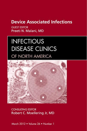 Device Associated Infections, An Issue of Infectious Disease Clinics (Volume 26-1) (The Clinics: Internal Medicine, Volume 26-1)