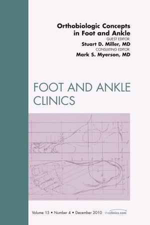 Orthobiologic Concepts in Foot and Ankle, An Issue of Foot and Ankle Clinics (Volume 15-4) (The Clinics: Orthopedics, Volume 15-4)
