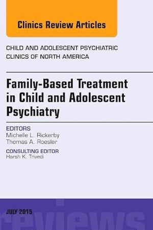 Family-Based Treatment in Child and Adolescent Psychiatry, An Issue of Child and Adolescent Psychiatric Clinics of North America (Volume 24-3) (The Clinics: Internal Medicine, Volume 24-3)