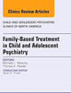 Family-Based Treatment in Child and Adolescent Psychiatry, An Issue of Child and Adolescent Psychiatric Clinics of North America (Volume 24-3) (The Clinics: Internal Medicine, Volume 24-3)